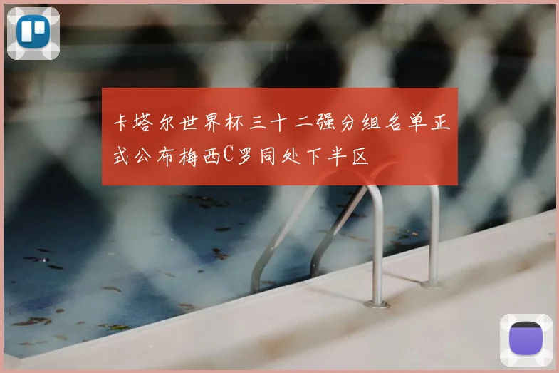 卡塔尔世界杯三十二强分组名单正式公布梅西C罗同处下半区