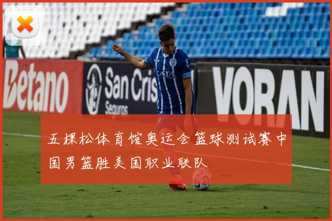 五棵松体育馆奥运会篮球测试赛中国男篮胜美国职业联队