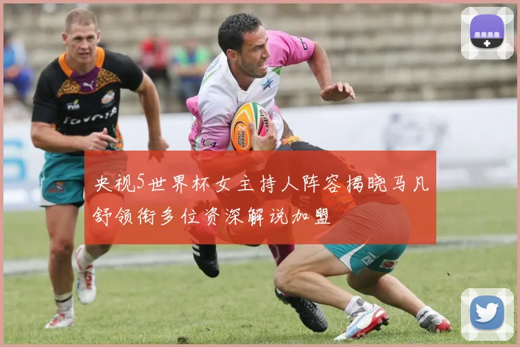 央视5世界杯女主持人阵容揭晓马凡舒领衔多位资深解说加盟